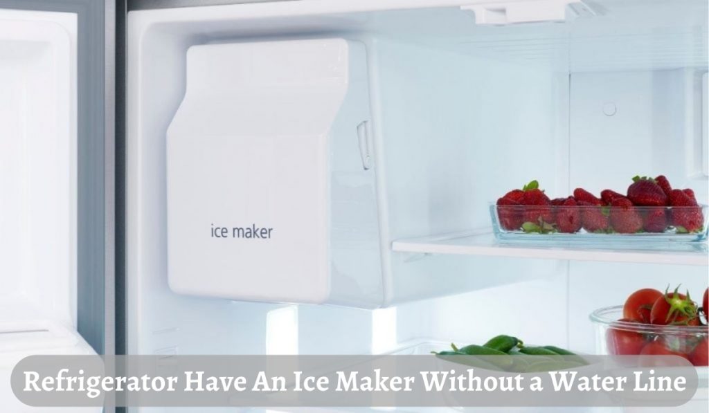 Refrigerator Have An Ice Maker Without a Water Line