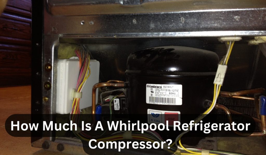 How Much Is A Whirlpool Refrigerator Compressor?