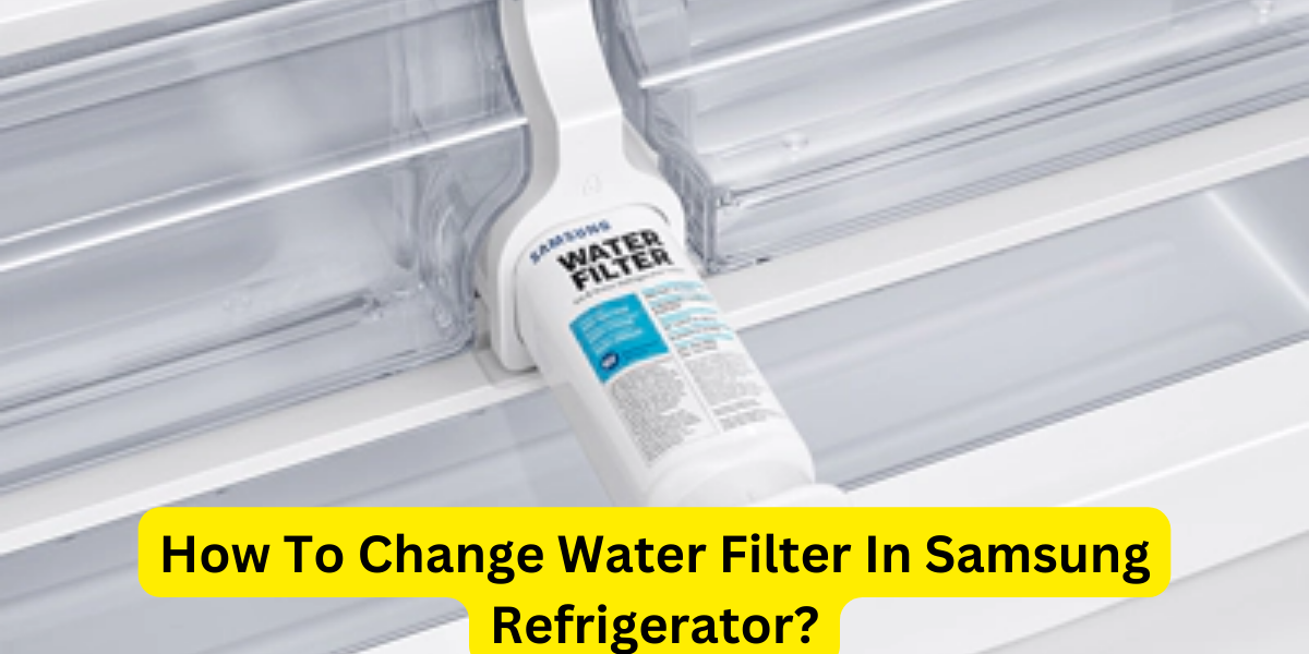 How To Change Water Filter In Samsung Refrigerator?