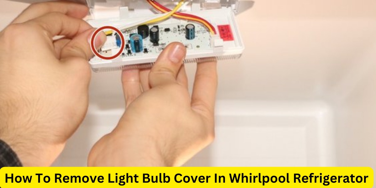 How To Remove Light Bulb Cover In Whirlpool Refrigerator?