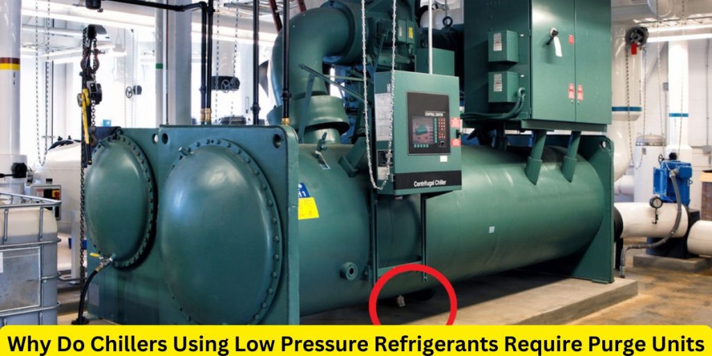Why Do Chillers Using Low Pressure Refrigerants Require Purge Units?