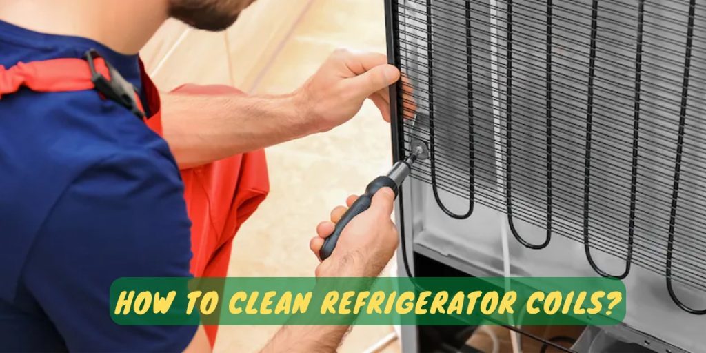 How To Clean Refrigerator Coils?