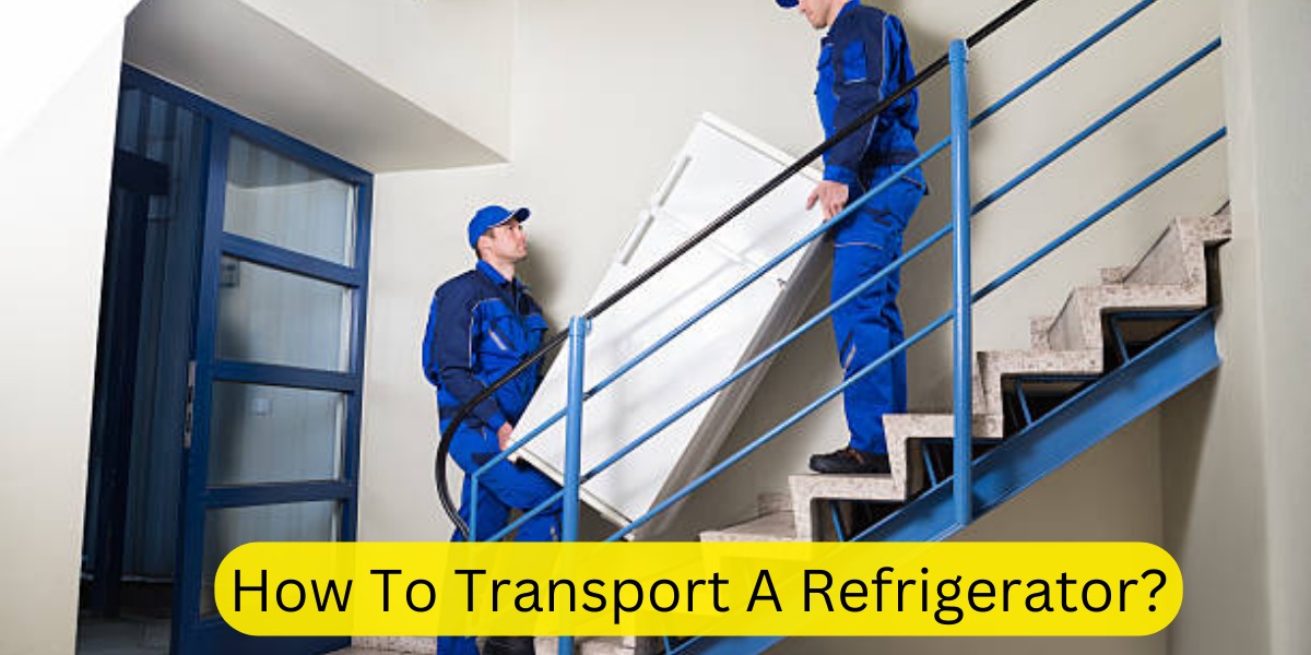 How To Transport A Refrigerator?
