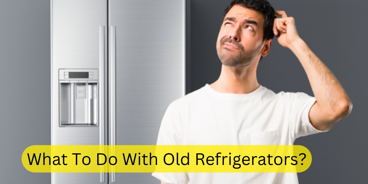 What To Do With Old Refrigerators?