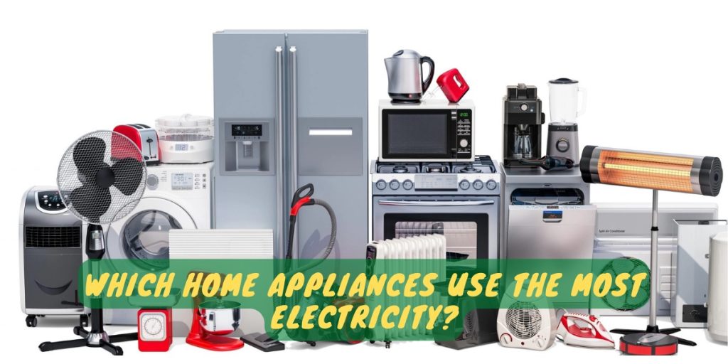 Which Home Appliances Use The Most Electricity?