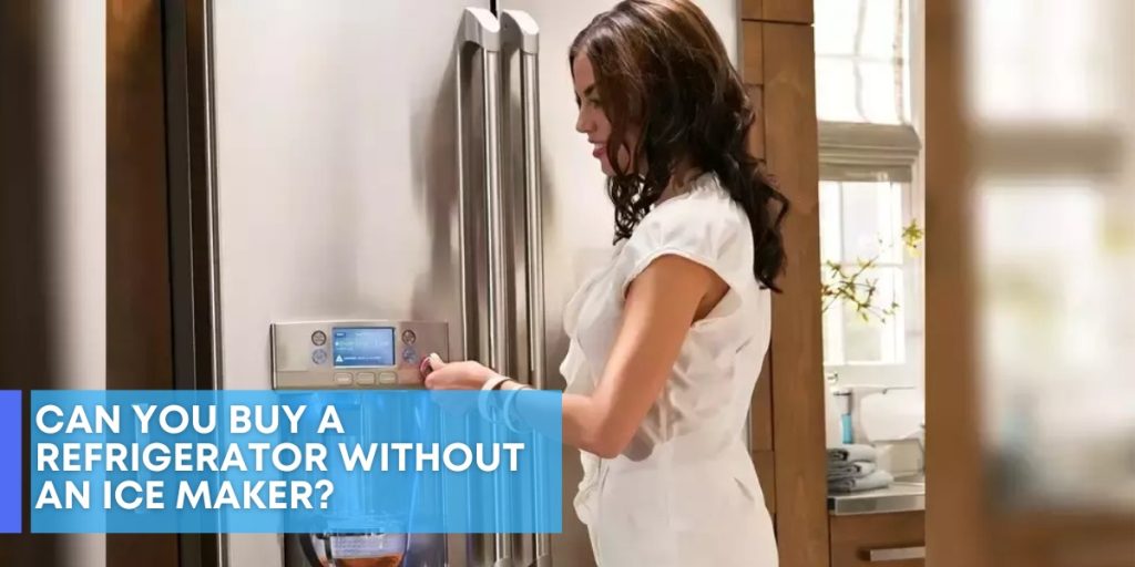 Can You Buy a Refrigerator Without An Ice Maker?