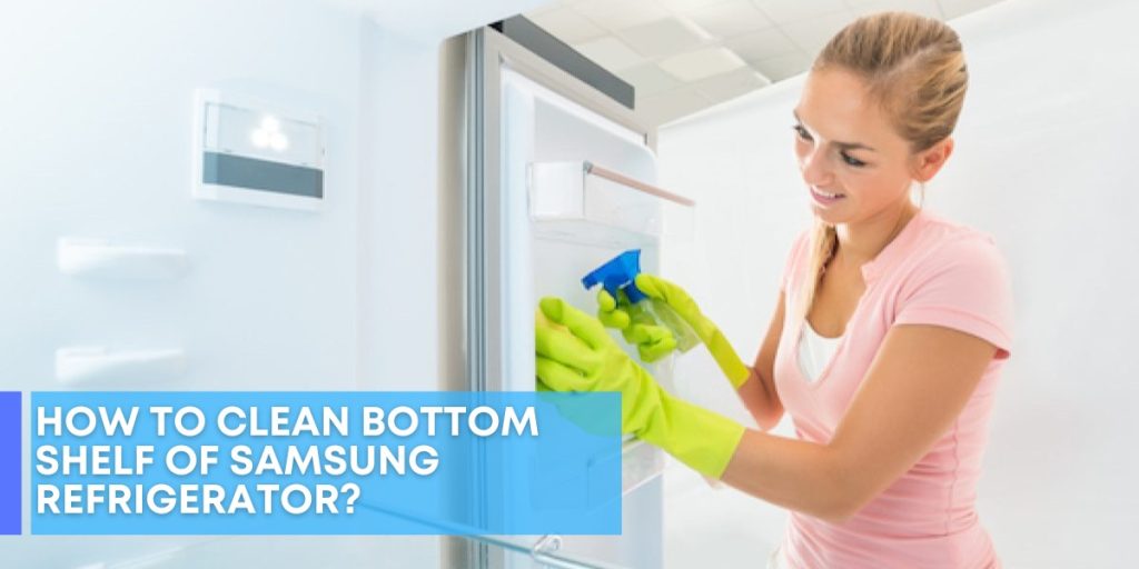 How To Clean Bottom Shelf Of Samsung Refrigerator?
