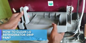 How To Clean LG Refrigerator Drip Pan?