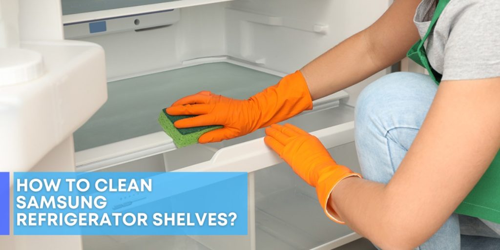 How To Clean Samsung Refrigerator Shelves?