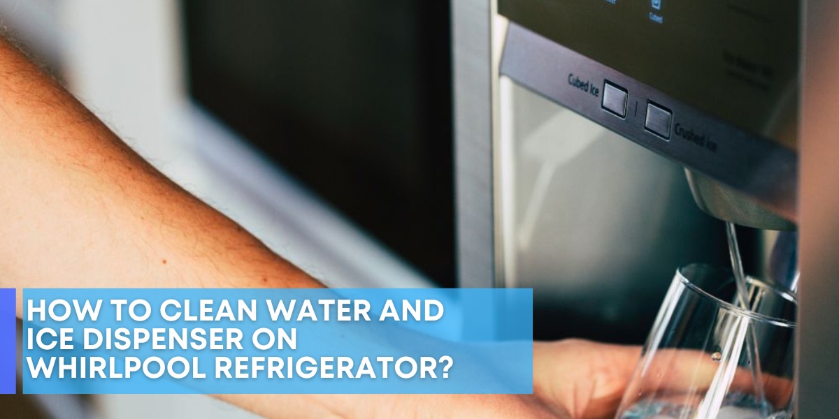 How To Clean Water And Ice Dispenser On Whirlpool Refrigerator?