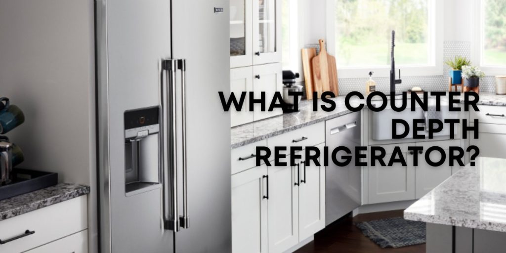 What Is Counter Depth Refrigerator?